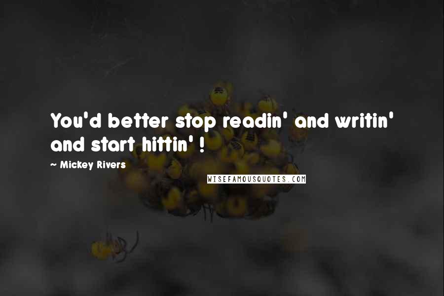 Mickey Rivers Quotes: You'd better stop readin' and writin' and start hittin' !