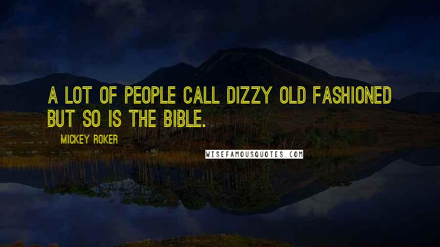 Mickey Roker Quotes: A lot of people call Dizzy old fashioned but so is the bible.