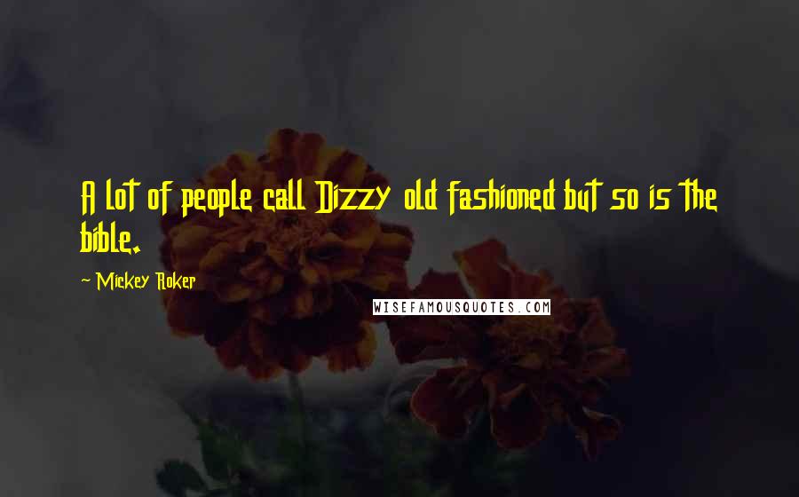 Mickey Roker Quotes: A lot of people call Dizzy old fashioned but so is the bible.