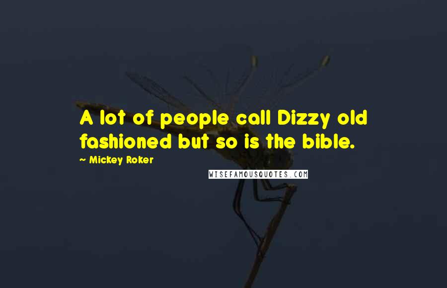 Mickey Roker Quotes: A lot of people call Dizzy old fashioned but so is the bible.