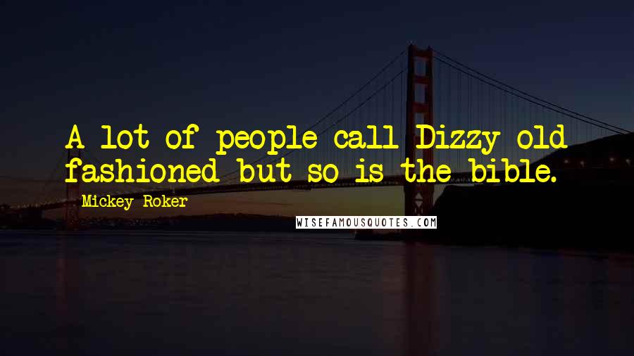 Mickey Roker Quotes: A lot of people call Dizzy old fashioned but so is the bible.