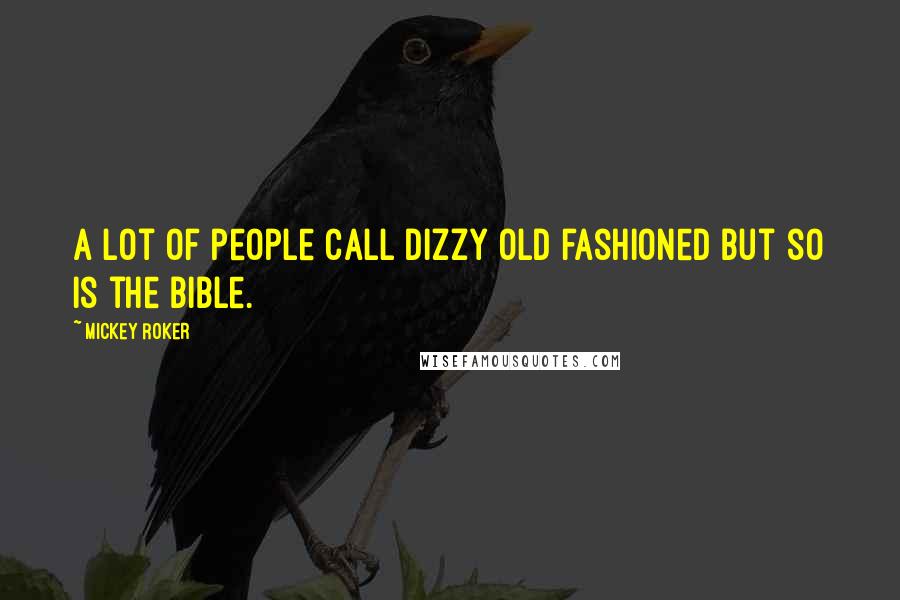 Mickey Roker Quotes: A lot of people call Dizzy old fashioned but so is the bible.