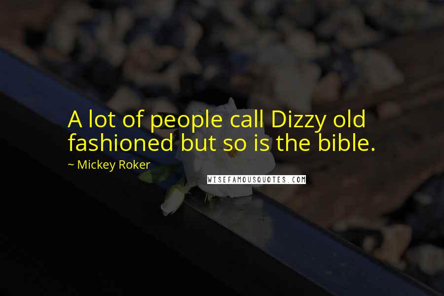 Mickey Roker Quotes: A lot of people call Dizzy old fashioned but so is the bible.