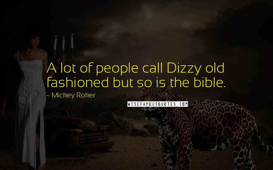 Mickey Roker Quotes: A lot of people call Dizzy old fashioned but so is the bible.