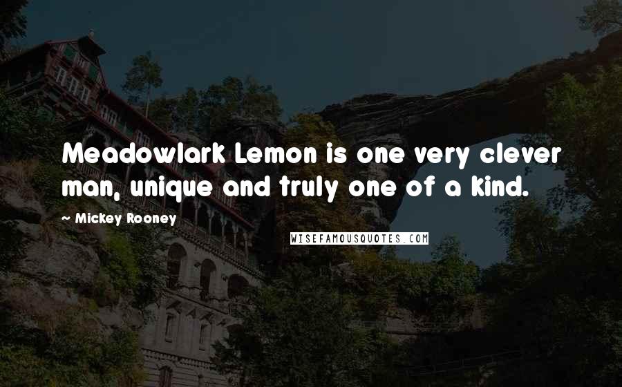 Mickey Rooney Quotes: Meadowlark Lemon is one very clever man, unique and truly one of a kind.