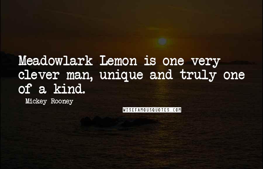 Mickey Rooney Quotes: Meadowlark Lemon is one very clever man, unique and truly one of a kind.