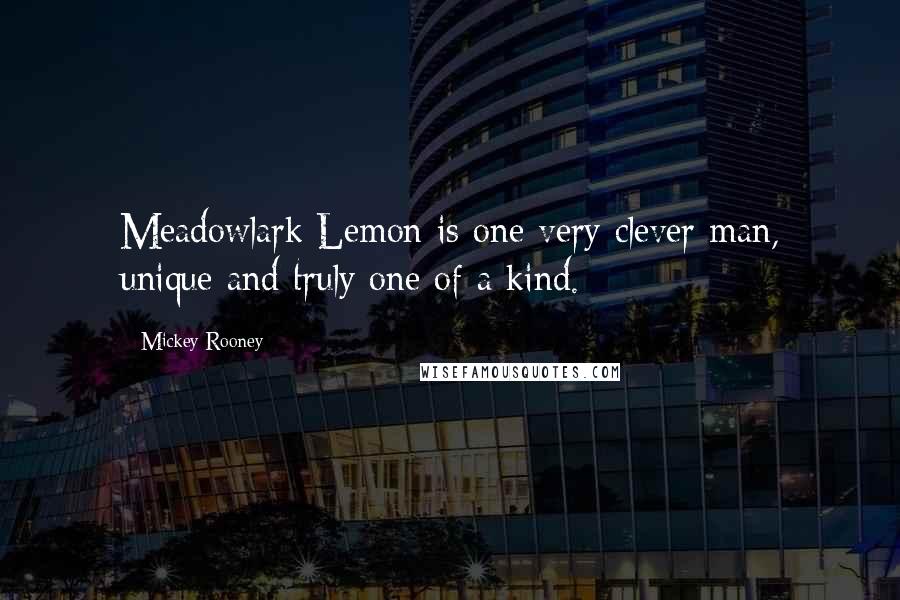 Mickey Rooney Quotes: Meadowlark Lemon is one very clever man, unique and truly one of a kind.