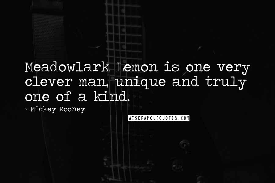 Mickey Rooney Quotes: Meadowlark Lemon is one very clever man, unique and truly one of a kind.