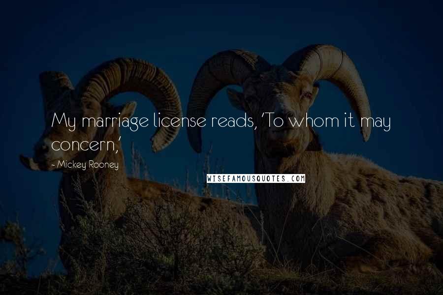 Mickey Rooney Quotes: My marriage license reads, 'To whom it may concern,'