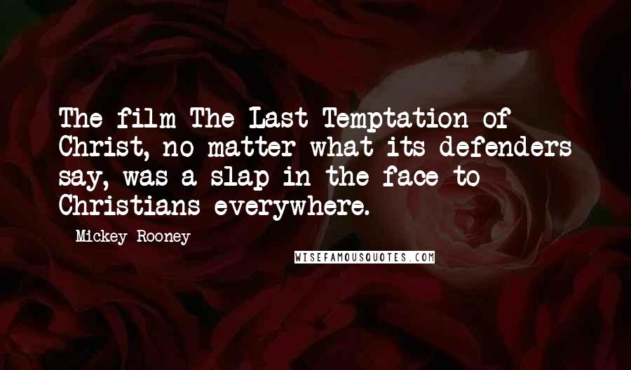 Mickey Rooney Quotes: The film The Last Temptation of Christ, no matter what its defenders say, was a slap in the face to Christians everywhere.