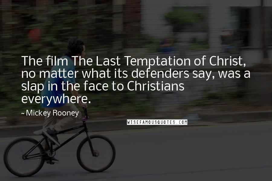 Mickey Rooney Quotes: The film The Last Temptation of Christ, no matter what its defenders say, was a slap in the face to Christians everywhere.