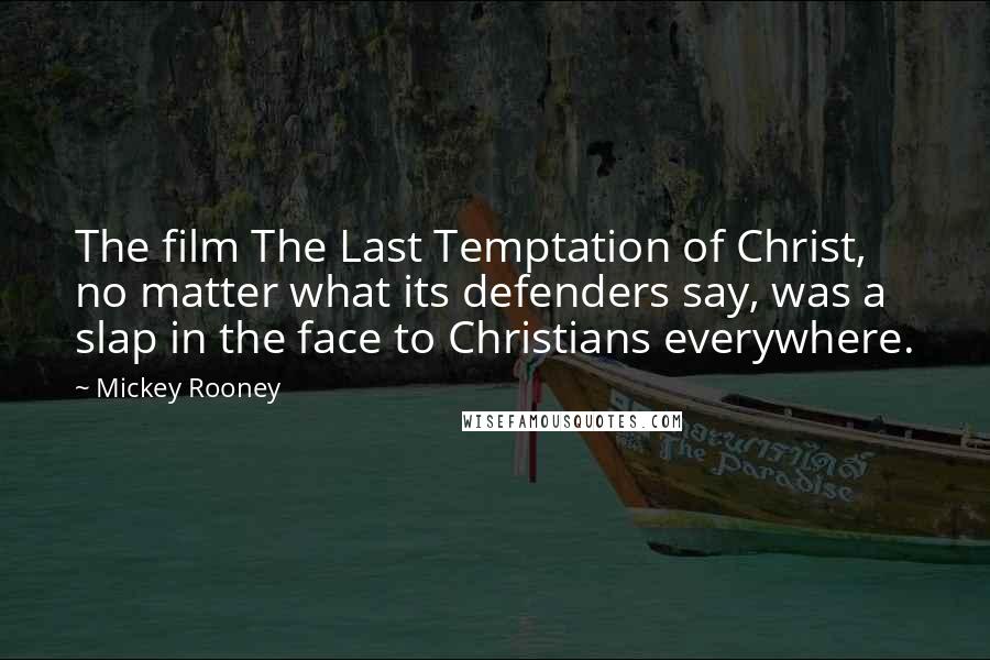 Mickey Rooney Quotes: The film The Last Temptation of Christ, no matter what its defenders say, was a slap in the face to Christians everywhere.