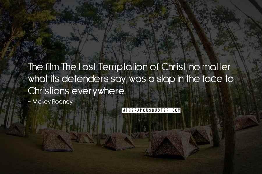 Mickey Rooney Quotes: The film The Last Temptation of Christ, no matter what its defenders say, was a slap in the face to Christians everywhere.