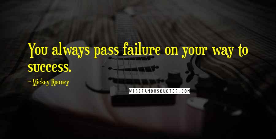 Mickey Rooney Quotes: You always pass failure on your way to success.