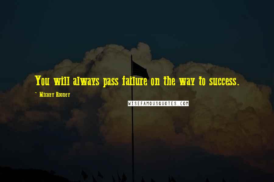 Mickey Rooney Quotes: You will always pass failure on the way to success.