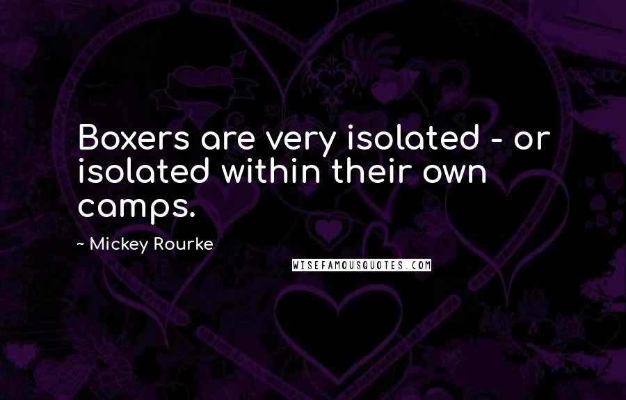 Mickey Rourke Quotes: Boxers are very isolated - or isolated within their own camps.