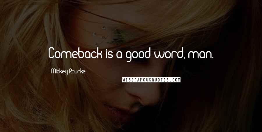 Mickey Rourke Quotes: Comeback is a good word, man.