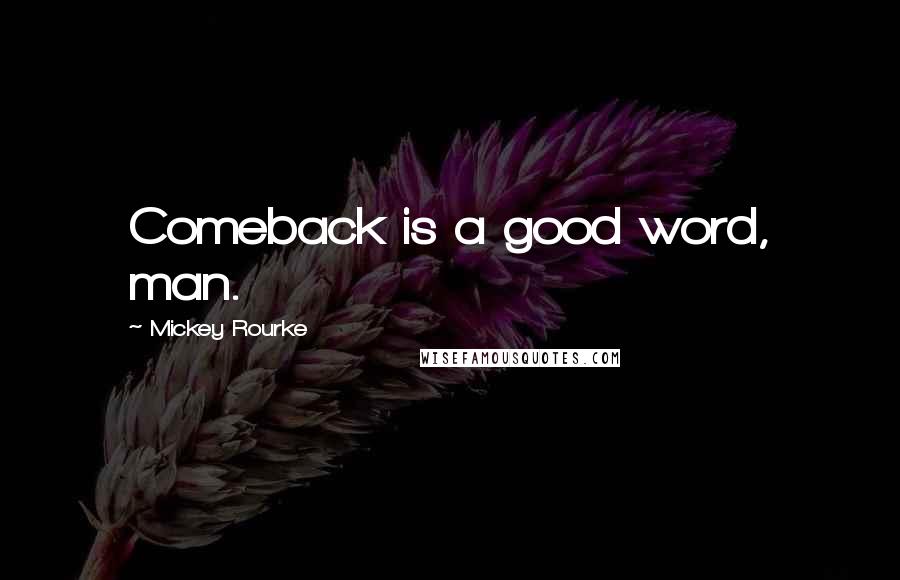 Mickey Rourke Quotes: Comeback is a good word, man.