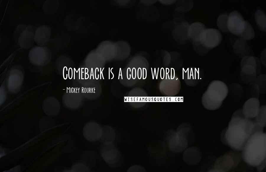 Mickey Rourke Quotes: Comeback is a good word, man.