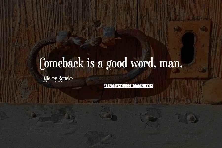 Mickey Rourke Quotes: Comeback is a good word, man.