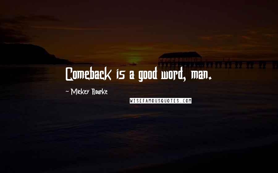 Mickey Rourke Quotes: Comeback is a good word, man.