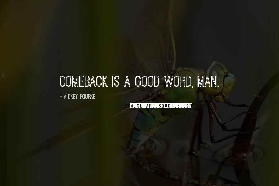 Mickey Rourke Quotes: Comeback is a good word, man.