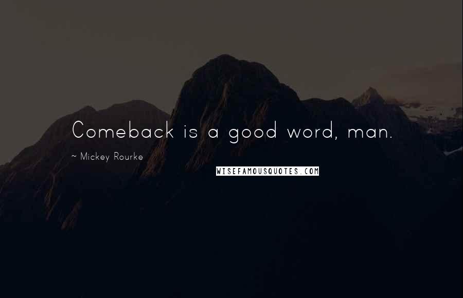 Mickey Rourke Quotes: Comeback is a good word, man.