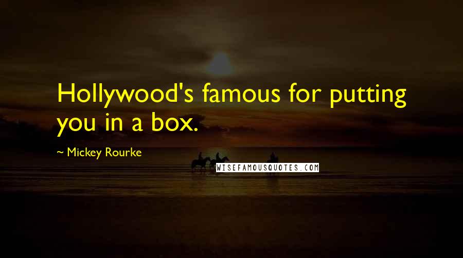 Mickey Rourke Quotes: Hollywood's famous for putting you in a box.