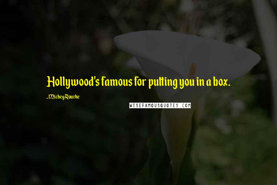 Mickey Rourke Quotes: Hollywood's famous for putting you in a box.