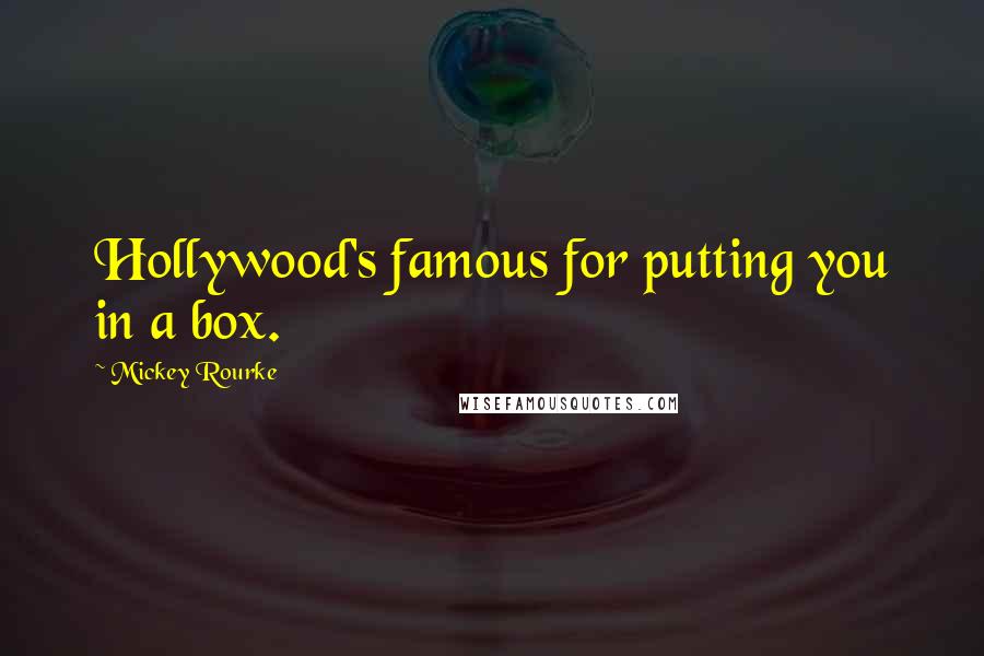 Mickey Rourke Quotes: Hollywood's famous for putting you in a box.