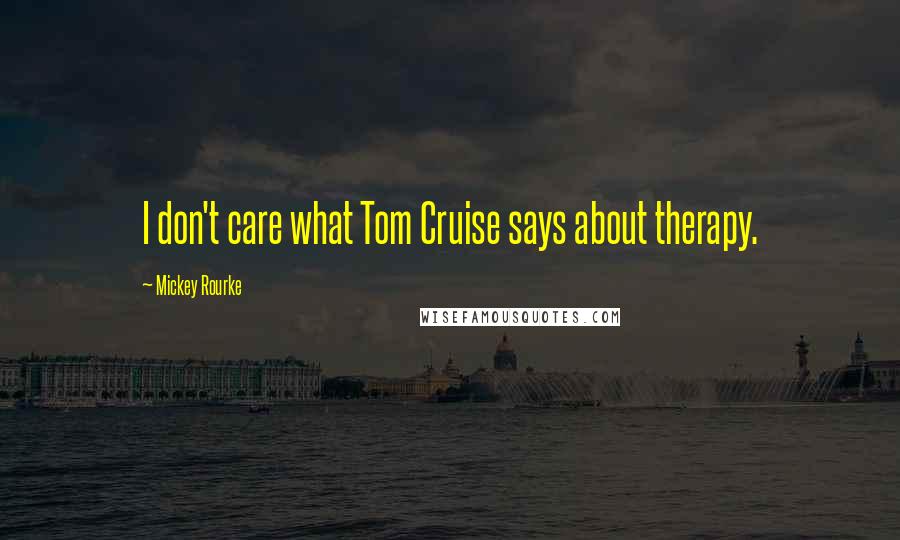 Mickey Rourke Quotes: I don't care what Tom Cruise says about therapy.