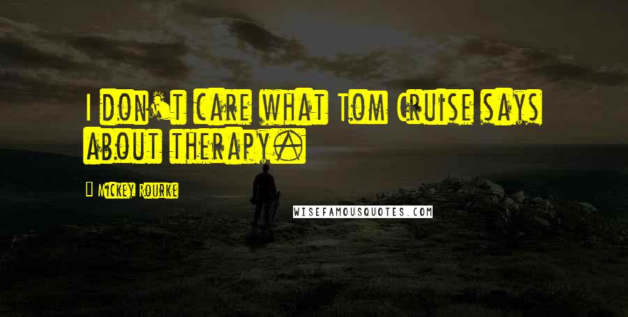 Mickey Rourke Quotes: I don't care what Tom Cruise says about therapy.