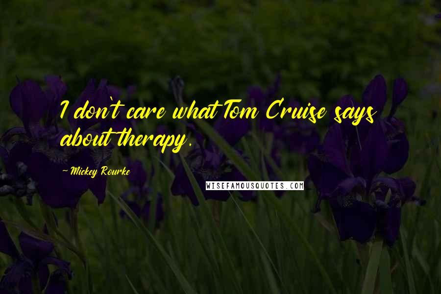 Mickey Rourke Quotes: I don't care what Tom Cruise says about therapy.