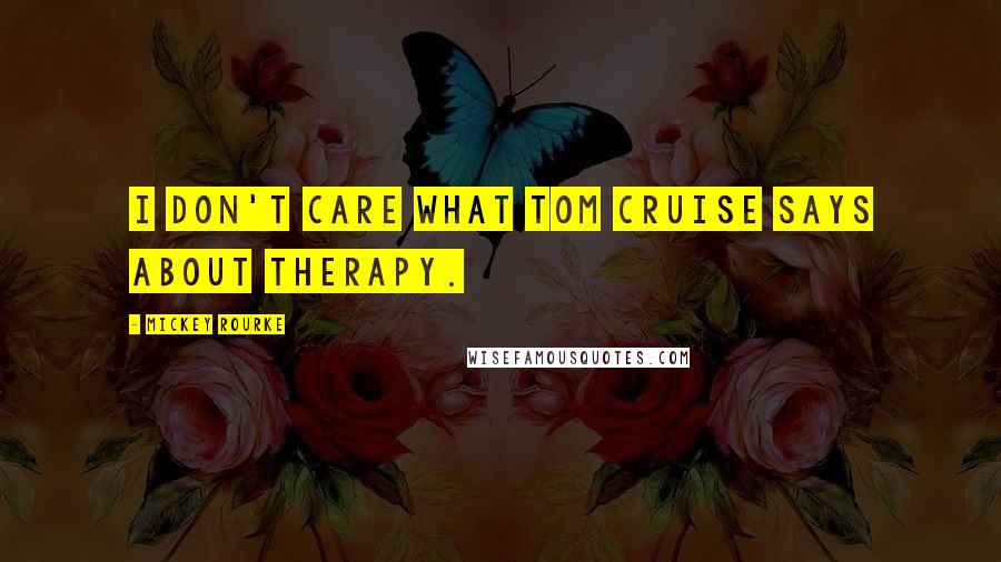Mickey Rourke Quotes: I don't care what Tom Cruise says about therapy.