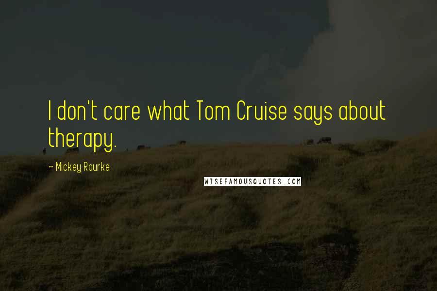 Mickey Rourke Quotes: I don't care what Tom Cruise says about therapy.