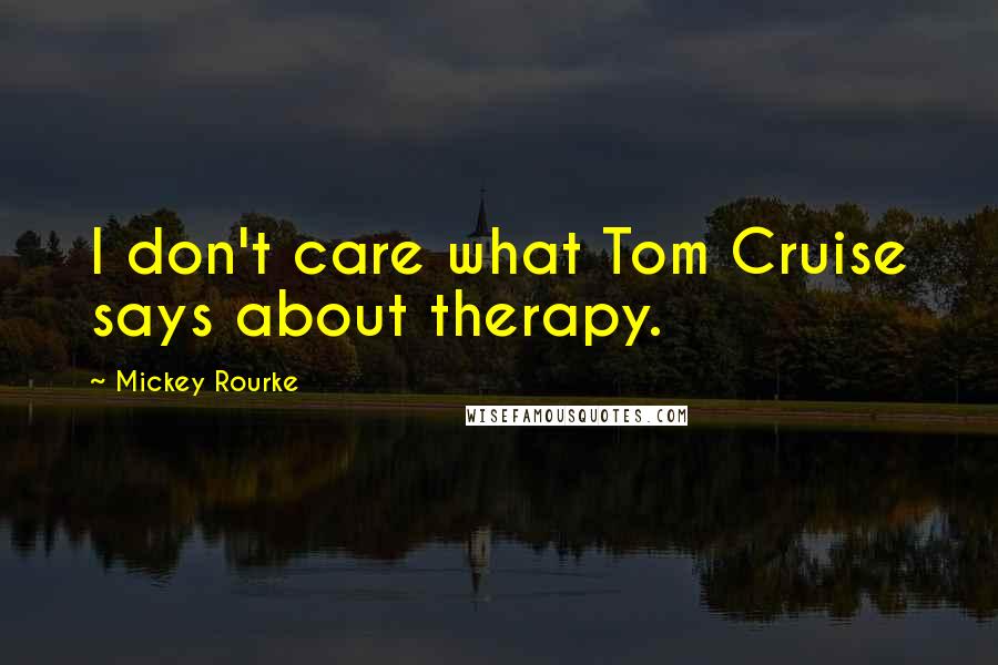 Mickey Rourke Quotes: I don't care what Tom Cruise says about therapy.