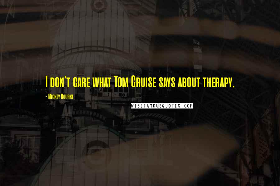 Mickey Rourke Quotes: I don't care what Tom Cruise says about therapy.