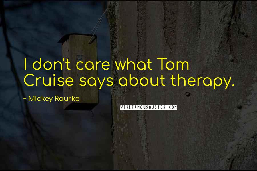 Mickey Rourke Quotes: I don't care what Tom Cruise says about therapy.
