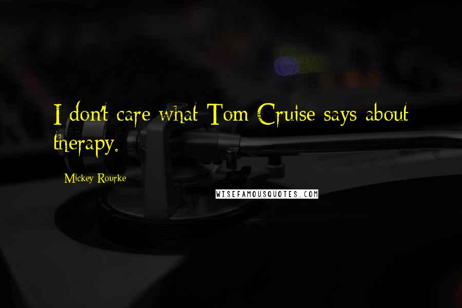 Mickey Rourke Quotes: I don't care what Tom Cruise says about therapy.
