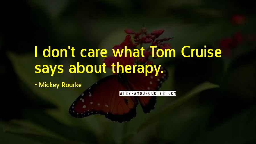Mickey Rourke Quotes: I don't care what Tom Cruise says about therapy.