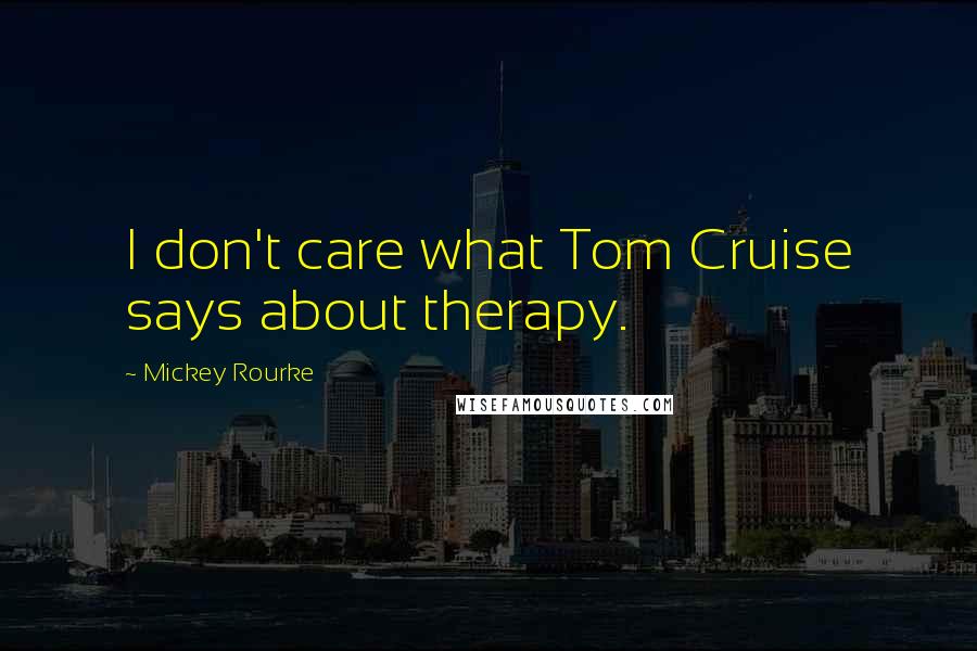 Mickey Rourke Quotes: I don't care what Tom Cruise says about therapy.