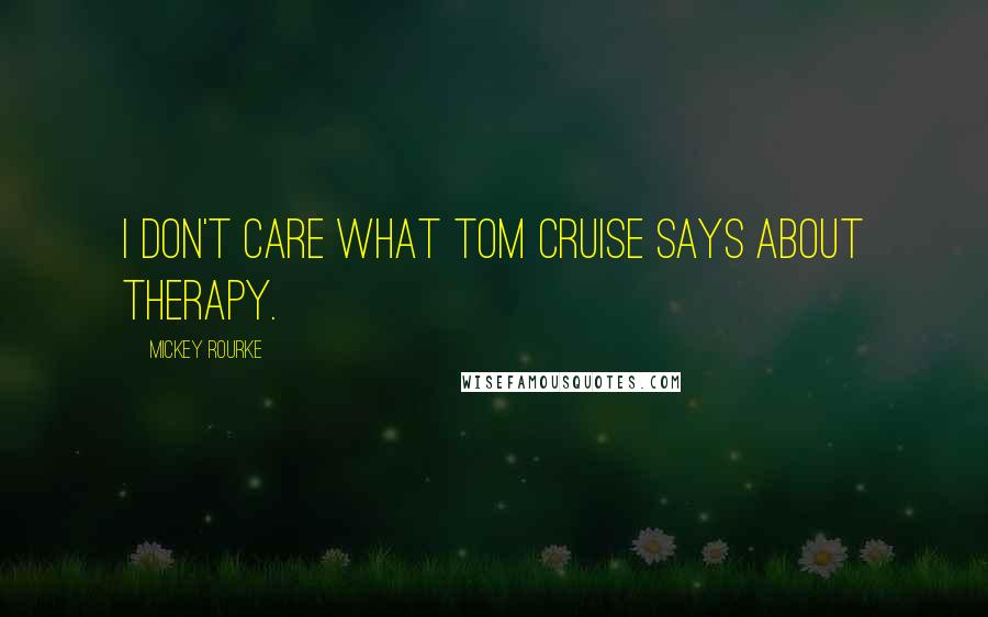 Mickey Rourke Quotes: I don't care what Tom Cruise says about therapy.
