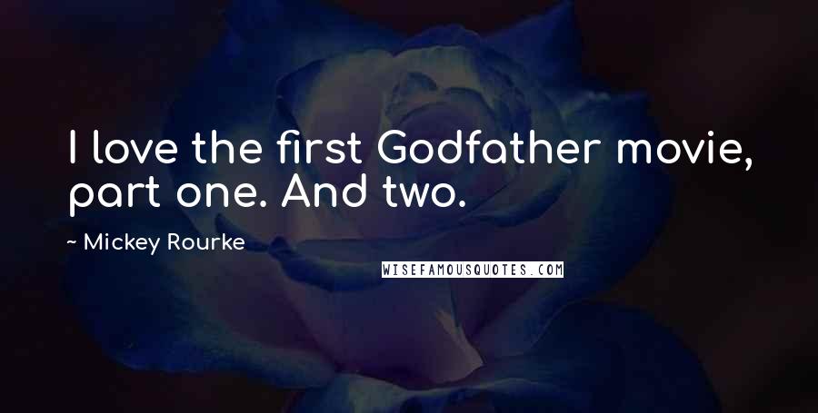 Mickey Rourke Quotes: I love the first Godfather movie, part one. And two.