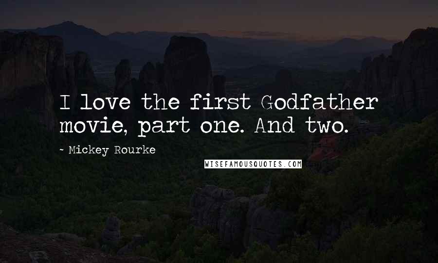Mickey Rourke Quotes: I love the first Godfather movie, part one. And two.