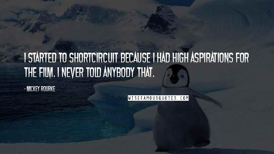 Mickey Rourke Quotes: I started to shortcircuit because I had high aspirations for the film. I never told anybody that.