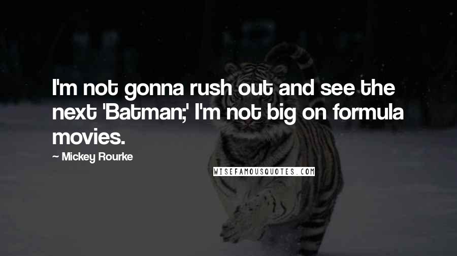 Mickey Rourke Quotes: I'm not gonna rush out and see the next 'Batman;' I'm not big on formula movies.