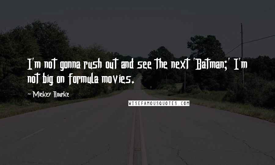 Mickey Rourke Quotes: I'm not gonna rush out and see the next 'Batman;' I'm not big on formula movies.