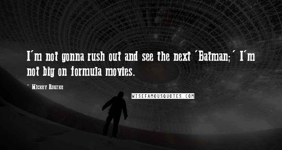 Mickey Rourke Quotes: I'm not gonna rush out and see the next 'Batman;' I'm not big on formula movies.