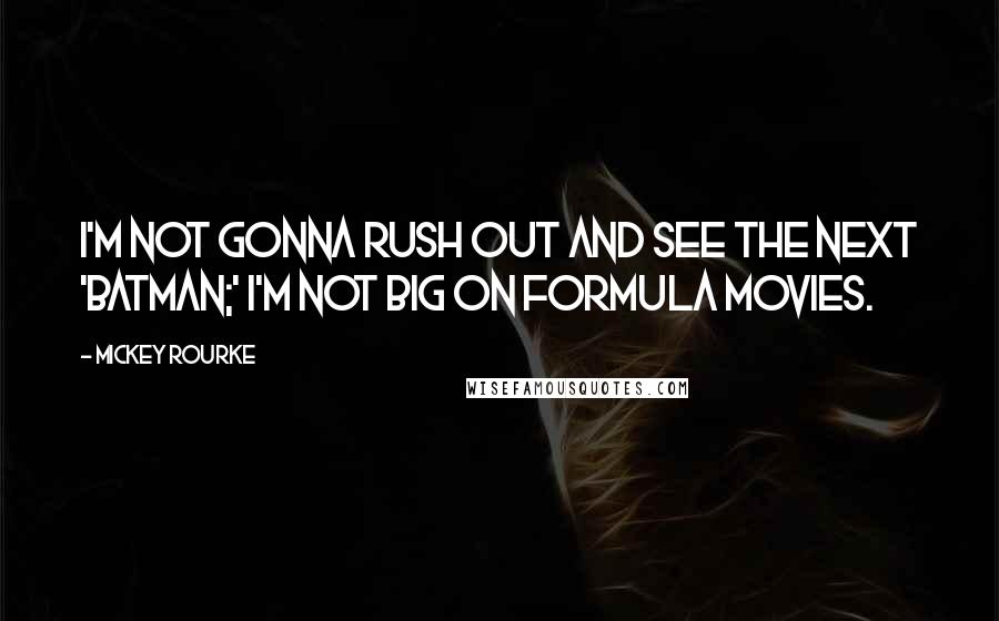 Mickey Rourke Quotes: I'm not gonna rush out and see the next 'Batman;' I'm not big on formula movies.