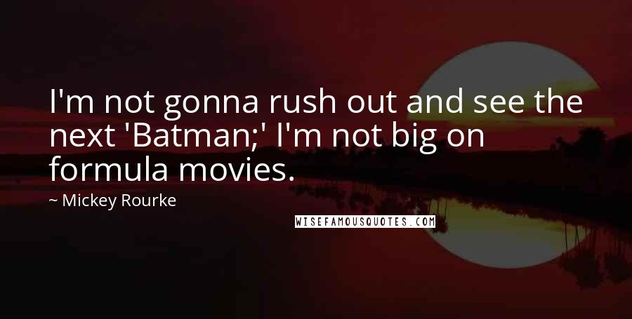 Mickey Rourke Quotes: I'm not gonna rush out and see the next 'Batman;' I'm not big on formula movies.